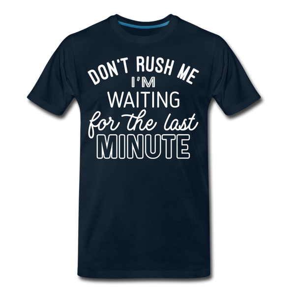 Don't Rush Me I'm Waiting for the Last Minute Men's Premium T-Shirt - deep navy
