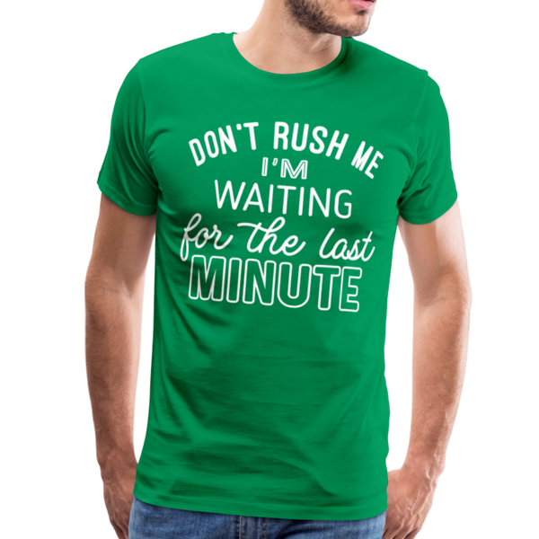 Don't Rush Me I'm Waiting for the Last Minute Men's Premium T-Shirt - kelly green