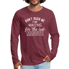 Funny Don't Rush Me I'm Waiting for the Last Minute Men's Premium Long Sleeve T-Shirt