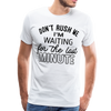 Don't Rush Me I'm Waiting for the Last Minute Men's Premium T-Shirt - white
