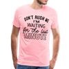 Don't Rush Me I'm Waiting for the Last Minute Men's Premium T-Shirt - pink