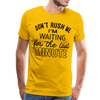 Don't Rush Me I'm Waiting for the Last Minute Men's Premium T-Shirt - sun yellow