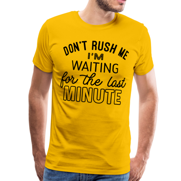 Don't Rush Me I'm Waiting for the Last Minute Men's Premium T-Shirt - sun yellow