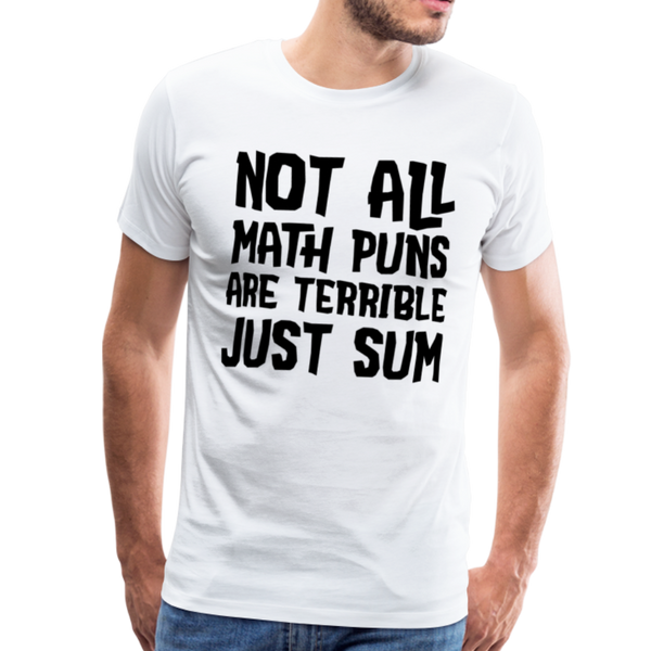 Not All Math Puns Are Terrible Just Sum Men's Premium T-Shirt - white