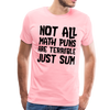 Not All Math Puns Are Terrible Just Sum Men's Premium T-Shirt - pink