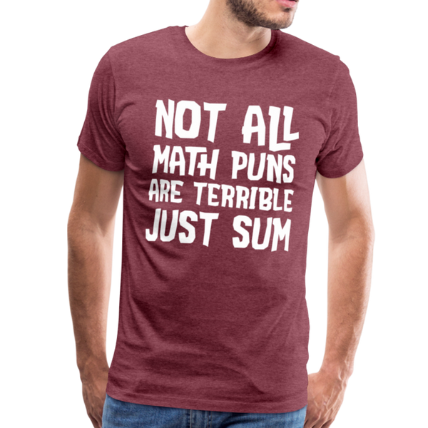 Not All Math Puns Are Terrible Just Sum Men's Premium T-Shirt - heather burgundy