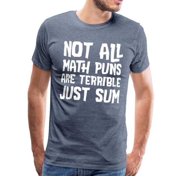 Not All Math Puns Are Terrible Just Sum Men's Premium T-Shirt - heather blue