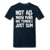 Not All Math Puns Are Terrible Just Sum Men's Premium T-Shirt - deep navy