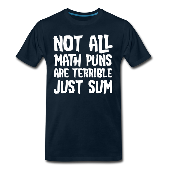 Not All Math Puns Are Terrible Just Sum Men's Premium T-Shirt - deep navy