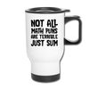Not All Math Puns Are Terrible Just Sum Travel Mug - white