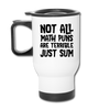 Not All Math Puns Are Terrible Just Sum Travel Mug - white