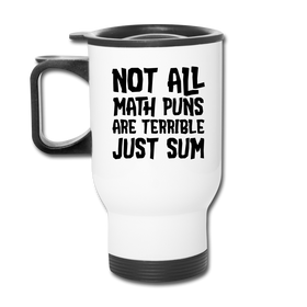 Not All Math Puns Are Terrible Just Sum Travel Mug