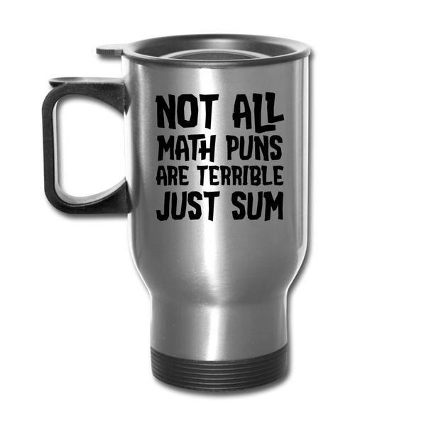 Not All Math Puns Are Terrible Just Sum Travel Mug - silver