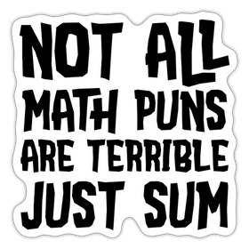 Not All Math Puns Are Terrible Just Sum Sticker