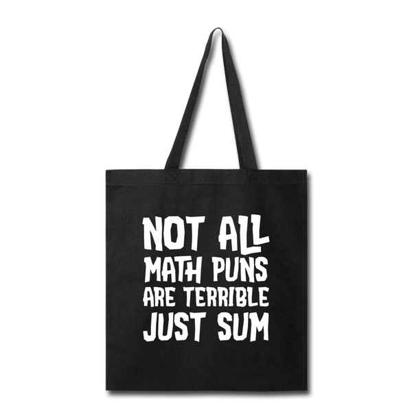 Not All Math Puns Are Terrible Just Sum Tote Bag - black