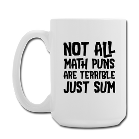 Not All Math Puns Are Terrible Just Sum Coffee/Tea Mug 15 oz