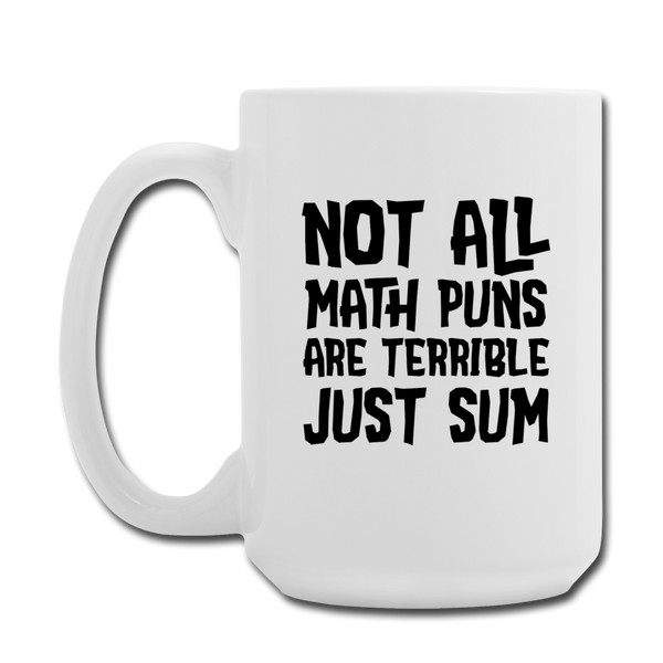 Not All Math Puns Are Terrible Just Sum Coffee/Tea Mug 15 oz - white