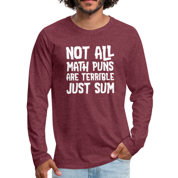 Not All Math Puns Are Terrible Just Sum Men's Premium Long Sleeve T-Shirt - heather burgundy
