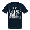 In my Defense I was Left Unsupervised Toddler Premium T-Shirt - deep navy