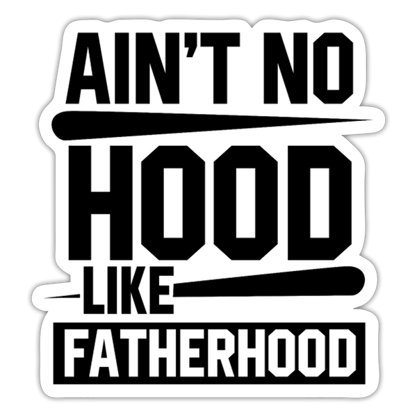 Ain't No Hood Like Fatherhood Funny Sticker - white matte