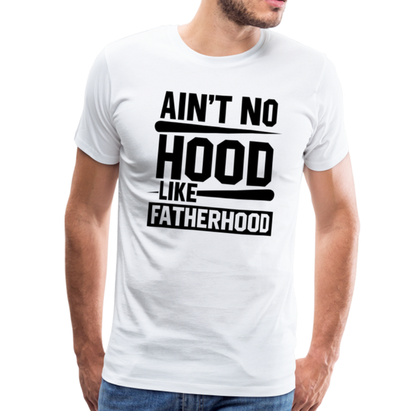 Ain't No Hood Like Fatherhood Funny Men's Premium T-Shirt - white