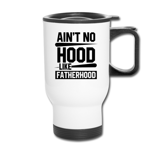Ain't No Hood Like Fatherhood Funny Travel Mug - white