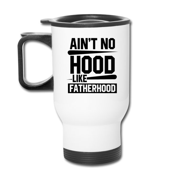 Ain't No Hood Like Fatherhood Funny Travel Mug - white