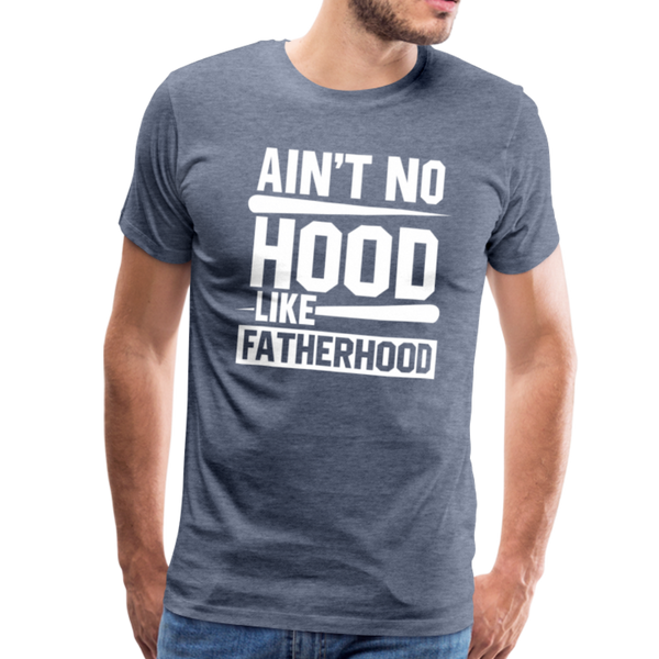 Ain't No Hood Like Fatherhood Funny Men's Premium T-Shirt - heather blue
