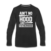 Ain't No Hood Like Fatherhood Funny Men's Premium Long Sleeve T-Shirt - black
