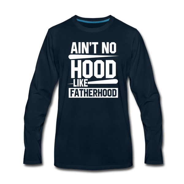 Ain't No Hood Like Fatherhood Funny Men's Premium Long Sleeve T-Shirt - deep navy