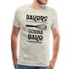 Bakers Gonna Bake Funny Cooking Men's Premium T-Shirt - heather oatmeal