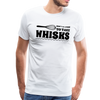 Don't be Afraid to Take Whisks Men's Premium T-Shirt - white