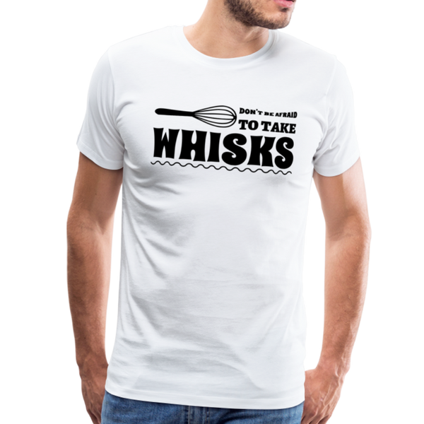 Don't be Afraid to Take Whisks Men's Premium T-Shirt - white