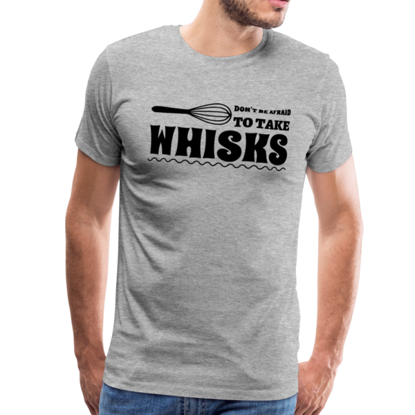 Don't be Afraid to Take Whisks Men's Premium T-Shirt - heather gray