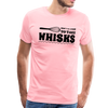 Don't be Afraid to Take Whisks Men's Premium T-Shirt - pink