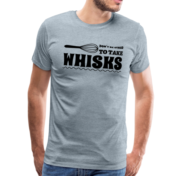 Don't be Afraid to Take Whisks Men's Premium T-Shirt - heather ice blue