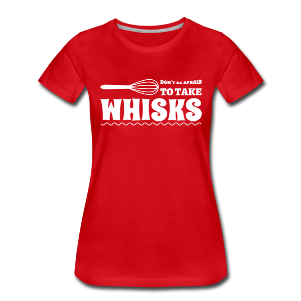 Don't be Afraid to Take Whisks Women’s Premium T-Shirt - red