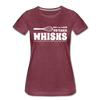 Don't be Afraid to Take Whisks Women’s Premium T-Shirt - heather burgundy