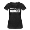 Don't be Afraid to Take Whisks Women’s Premium T-Shirt - charcoal gray