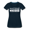Don't be Afraid to Take Whisks Women’s Premium T-Shirt - deep navy