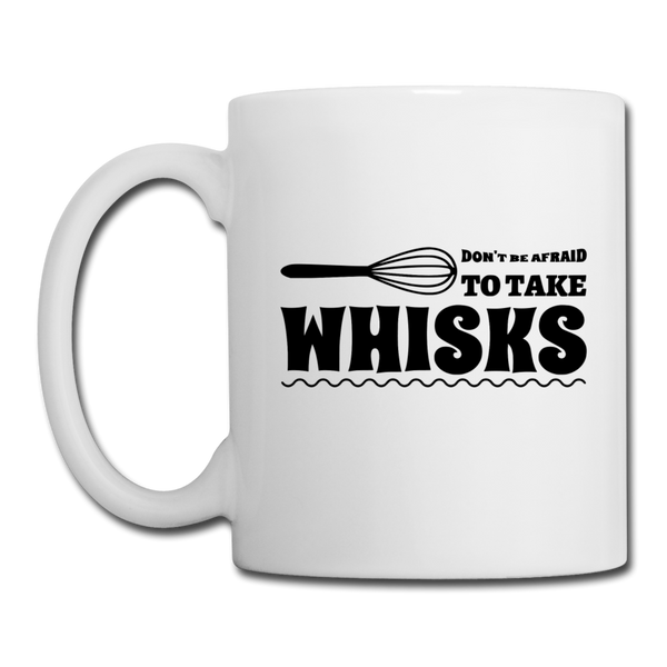 Don't be Afraid to Take Whisks Funny Coffee/Tea Mug - white