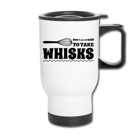 Don't be Afraid to Take Whisks Funny Travel Mug