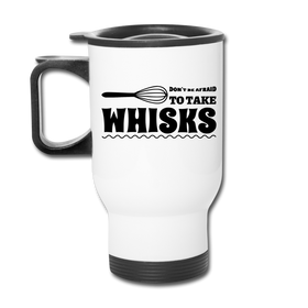 Don't be Afraid to Take Whisks Funny Travel Mug