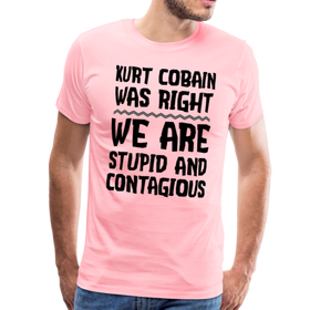 Kurt Cobain Was Right We are Stupid And Contagious Men's Premium T-Shirt