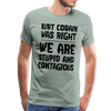 Kurt Cobain Was Right We are Stupid And Contagious Men's Premium T-Shirt - steel green