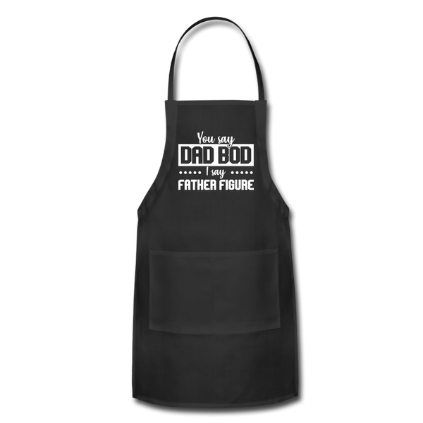 You Say Dad Bod I Say Father Figure Funny Fathers Day Adjustable Apron - black