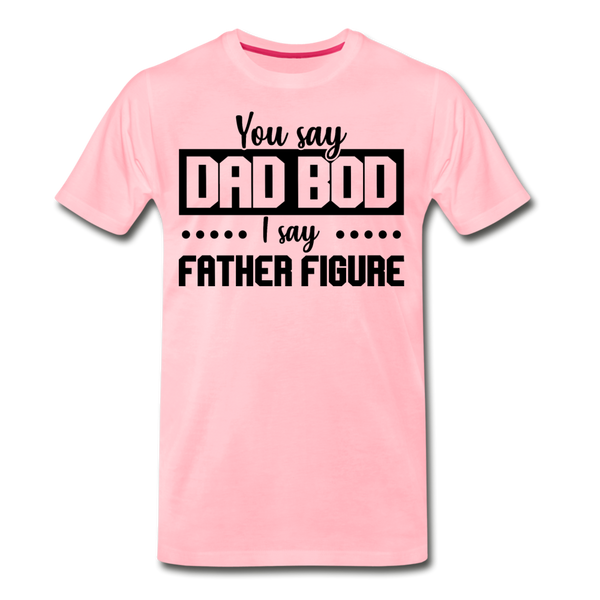 You Say Dad Bod I Say Father Figure Funny Fathers Day Men's Premium T-Shirt - pink