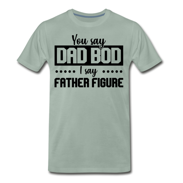 You Say Dad Bod I Say Father Figure Funny Fathers Day Men's Premium T-Shirt - steel green