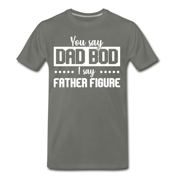You Say Dad Bod I Say Father Figure Funny Fathers Day Men's Premium T-Shirt - asphalt gray