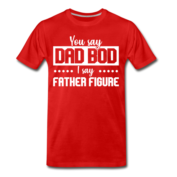 You Say Dad Bod I Say Father Figure Funny Fathers Day Men's Premium T-Shirt - red